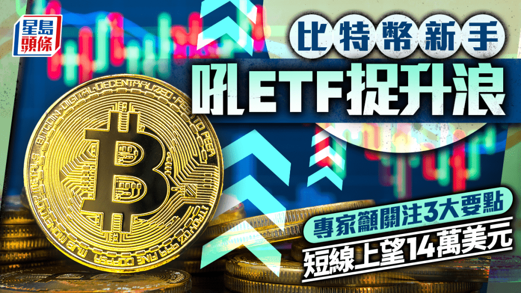 比特幣新手吼ETF捉升浪 專家籲關注3大要點 短線上望14萬美元