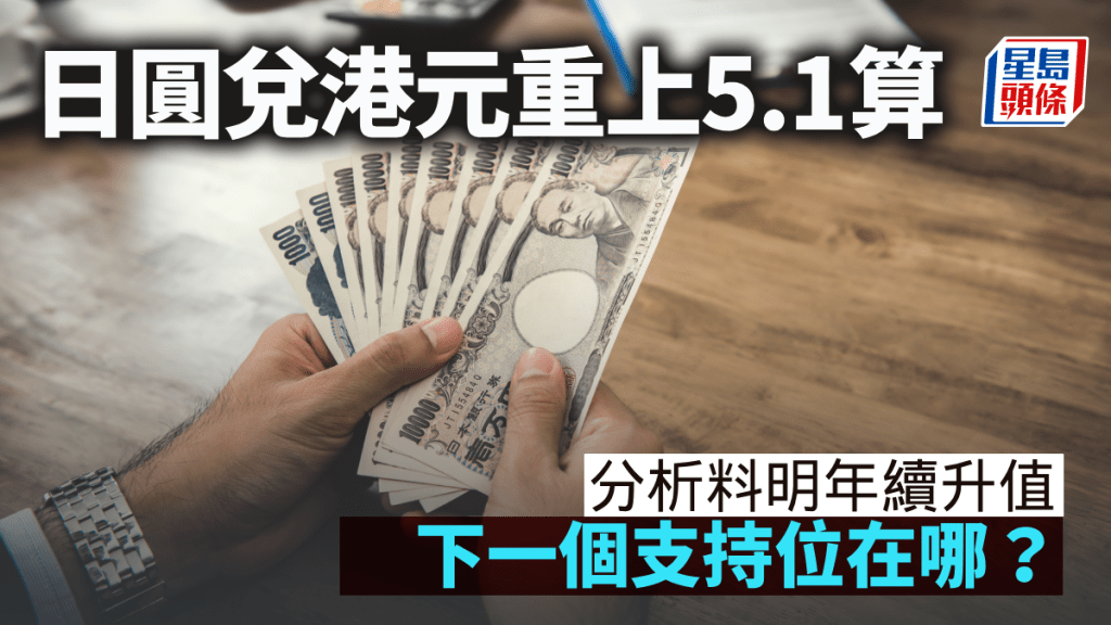 日圓兌港元重上5.13算 分析料明年續升值 下一個支持位在哪？