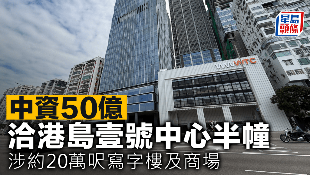 中資50億洽港島壹號中心半幢 涉約20萬呎寫字樓及商場 每呎2.5萬
