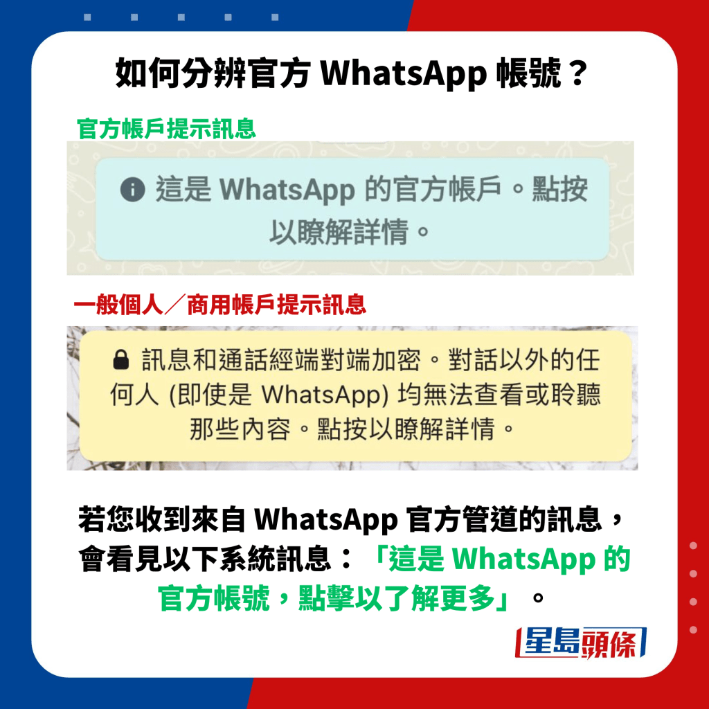若您收到來自 WhatsApp 官方管道的訊息，會看見以下系統訊息：「這是 WhatsApp 的官方帳號，點擊以了解更多」。