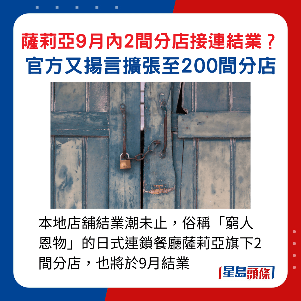 本地店铺结业潮未止，俗称「穷人恩物」的日式连锁餐厅萨莉亚旗下2间分店，也将于9月结业