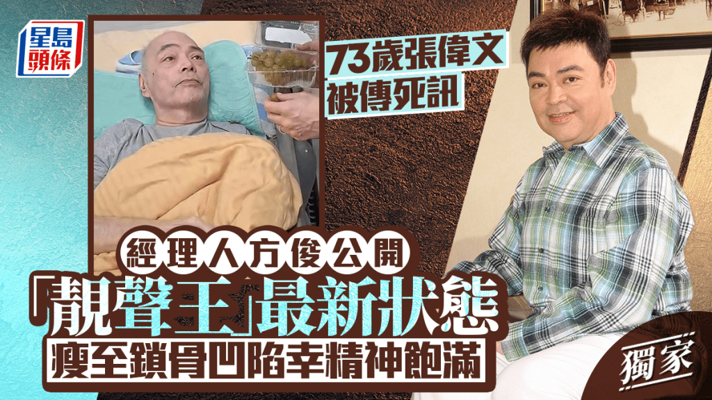 73歲張偉文被傳死訊  經理人方俊公開「靚聲王」最新狀態  瘦至鎖骨凹陷幸精神飽滿丨獨家