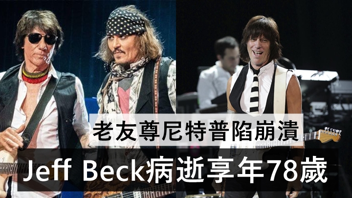 史上最偉大結他手Jeff Beck病逝享年78歲      老友尊尼特普伴牀邊陷崩潰