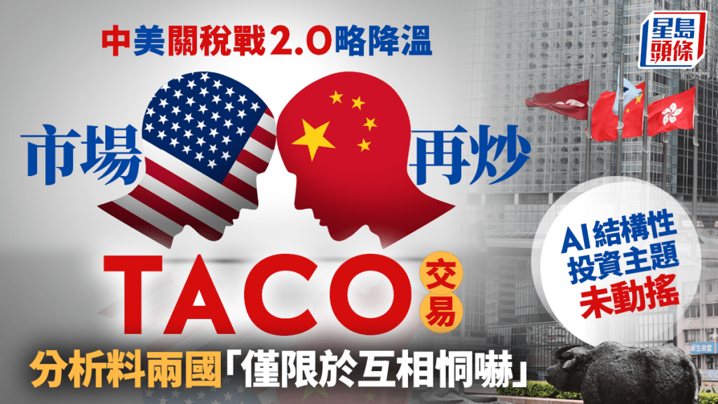 關稅戰2.0.拆局|市場再炒TACO交易 中美「僅限於互相恫嚇」 AI投資主題未動搖