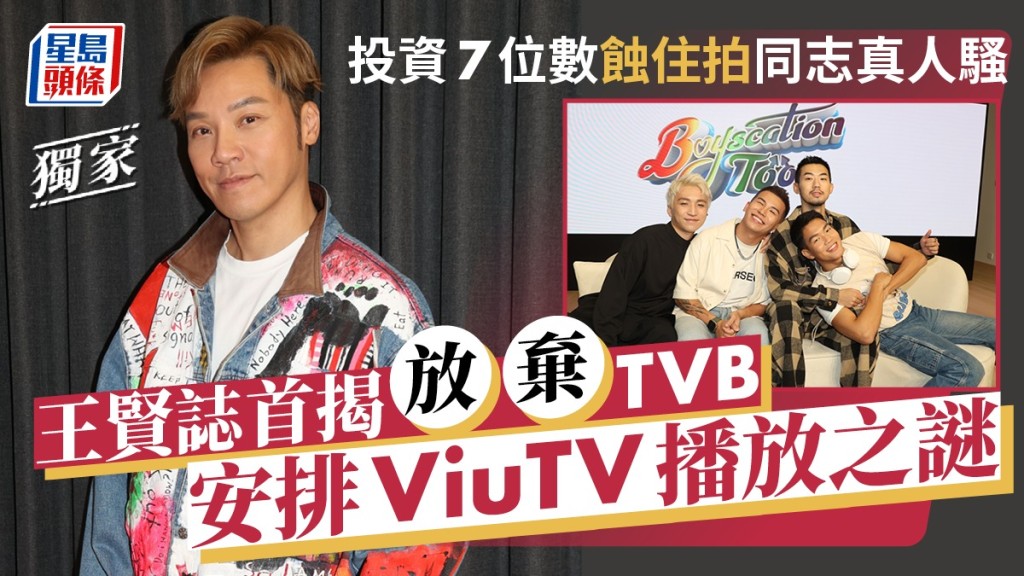 王賢誌首揭放棄TVB安排ViuTV播放之謎  投資7位數再拍同志真人騷《Boyscation Too》丨獨家