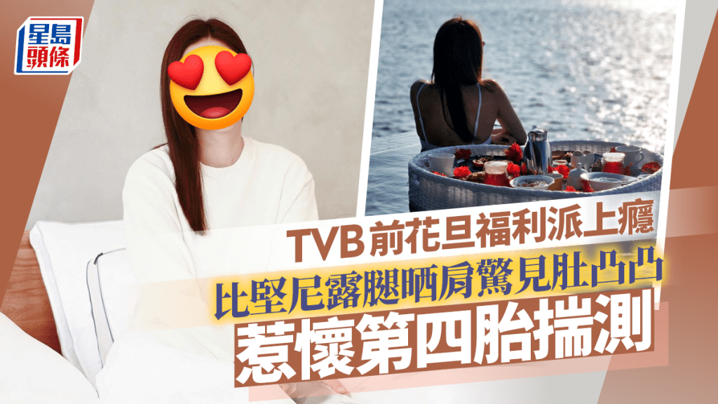 TVB前花旦福利連環派上癮 比堅尼露腿晒肩驚現肚凸凸 惹懷第四胎揣測