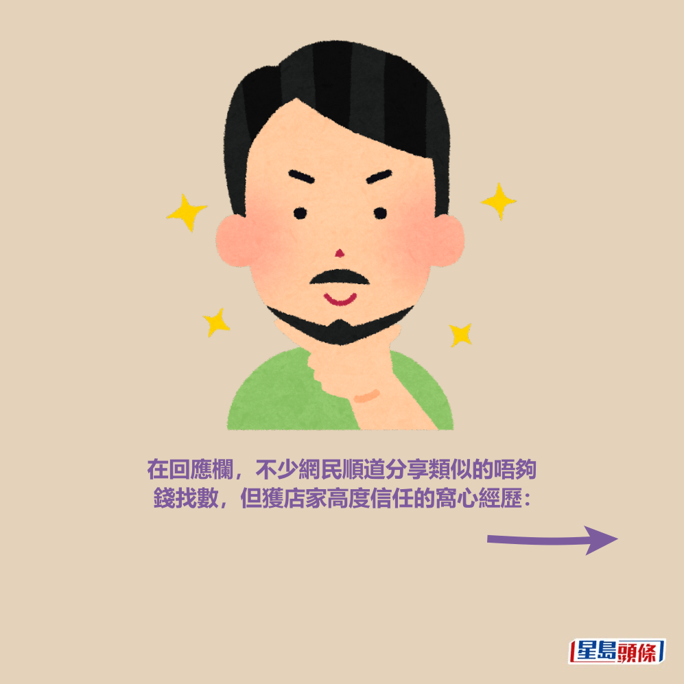 在回應欄,不少網民順道分享類似的唔夠 錢找數,但獲店家高度信任的窩心經歷: 在回應欄,不少網民順道分享類似的唔夠 錢找數,但獲店家高度信任的窩心經歷: