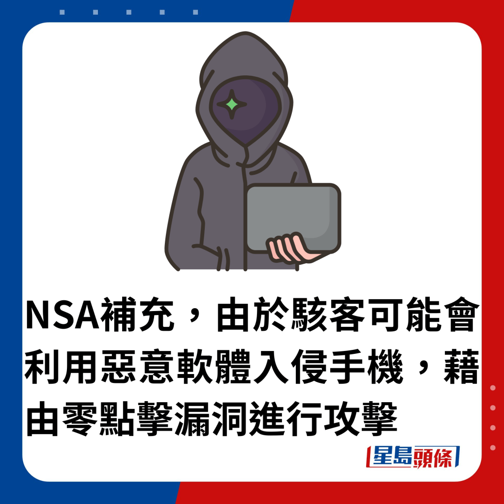 NSA補充，由於駭客可能會利用惡意軟體入侵手機，藉由零點擊漏洞進行攻擊