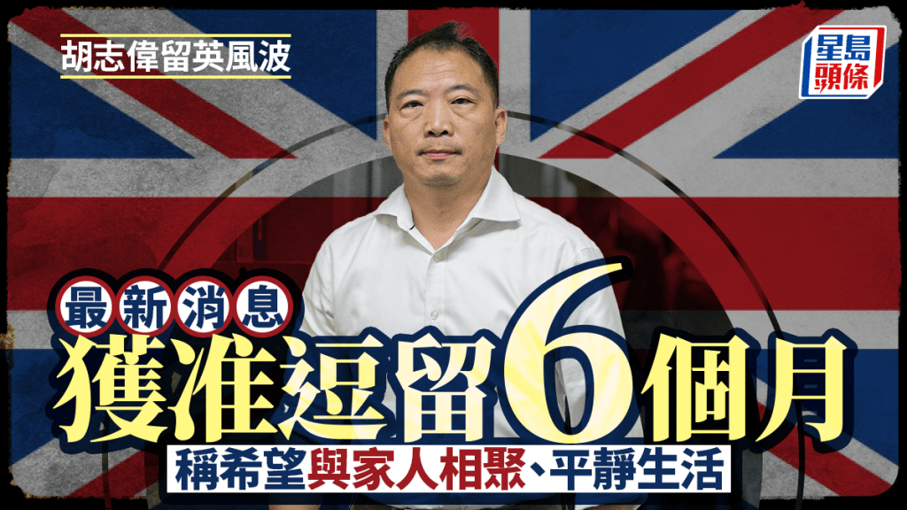 胡志伟获准留英6个月 称希望与家人相聚、平静生活 暂时毋须被递解出境