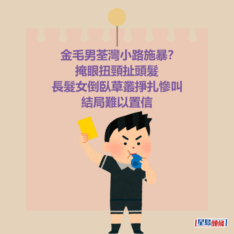 金毛男荃灣小路施暴? 掩眼扭頸扯頭髮 長髮女倒臥草叢掙扎慘叫 結局難以置信 金毛男荃灣小路施暴? 掩眼扭頸扯頭髮 長髮女倒臥草叢掙扎慘叫 結局難以置信