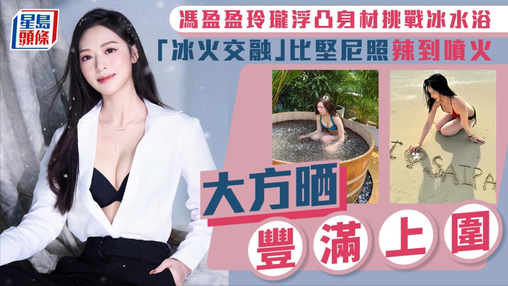 冯盈盈玲珑浮凸身材挑战极限冰水浴  「冰火交融」比坚尼照辣到喷火大方晒丰满上围