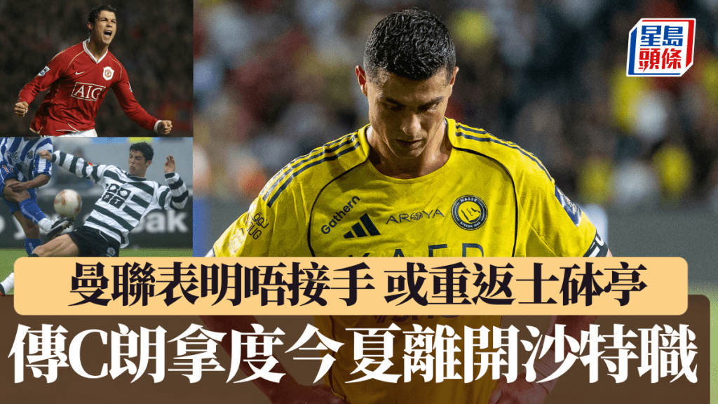 曼聯|傳C朗拿度今夏離開沙特職 曼聯表明唔接手 最大機會重返士砵亭