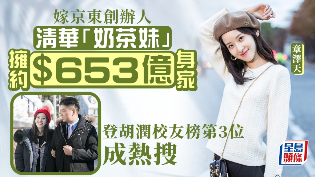 「奶茶妹」章澤天憑京東劉強東富貴，擁$653億登清華校友榜第三位。
