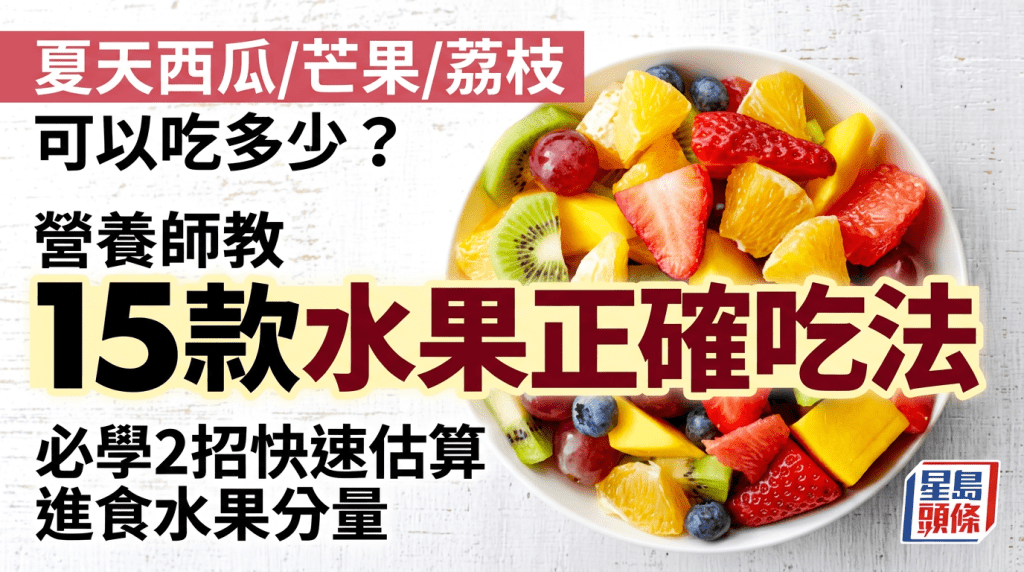 夏天西瓜/芒果/荔枝可以吃多少？營養師教15款水果正確吃法 必學2招快速估算進食水果分量