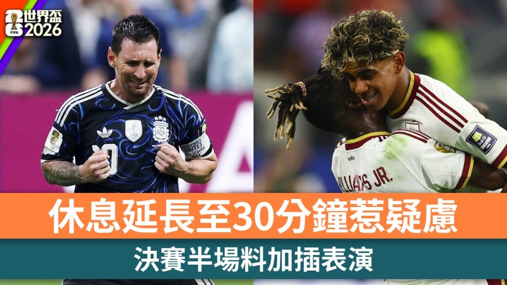 世界盃2026｜決賽半場料加插表演 休息延長至30分鐘惹疑慮。路透社
