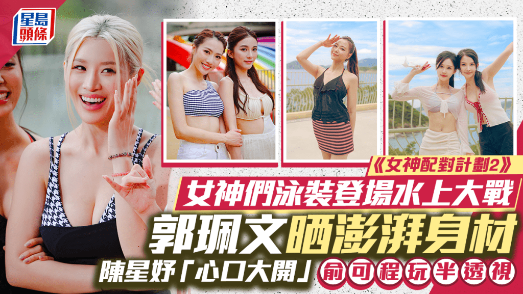 女神配對計劃2｜郭珮文穿比堅尼晒澎湃身材震撼水上大戰  陳星妤心口大開、俞可程玩半透視
