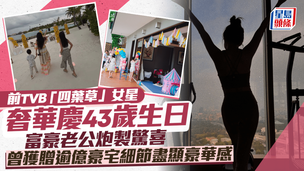 前TVB「四葉草」女星奢華慶43歲生日 富豪老公炮製驚喜 曾獲贈逾億豪宅細節盡顯豪華感