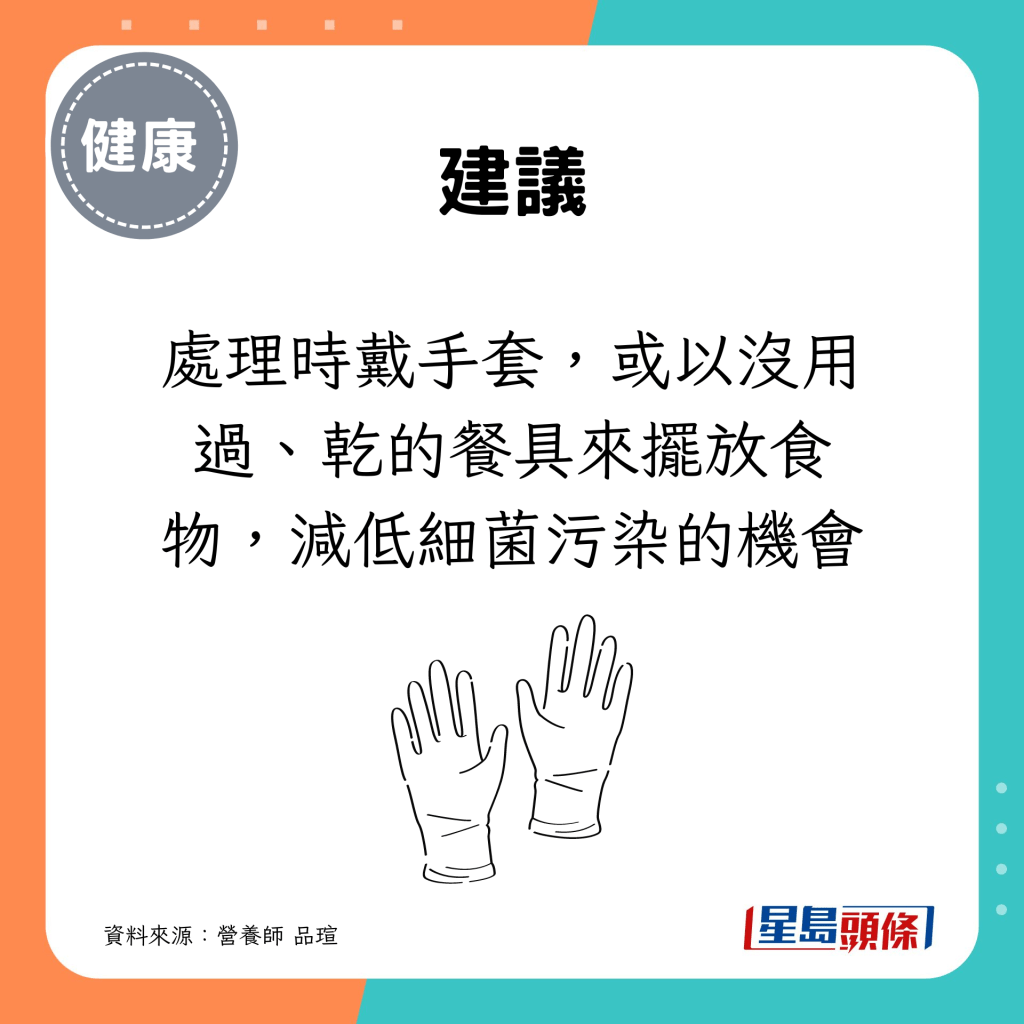 处理时戴手套，或以没用过、乾的餐具来摆放食物，减低细菌污染的机会