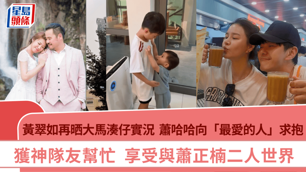 黃翠如再晒大馬湊仔實況  蕭哈哈向「最愛的人」求抱  獲神隊友幫忙與蕭正楠二人世界