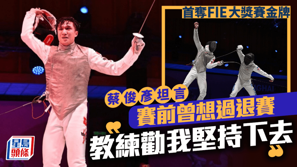 劍擊|賽前曾想過退賽 蔡俊彥:「多謝教練、屋企人及朋友一直陪伴,我才走到現在」