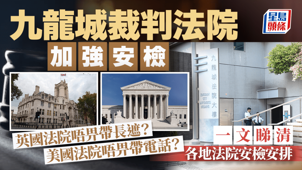 裁判官險遇襲︱九龍城裁判法院加強安檢 一文睇清各地法院安排 英國連長遮都唔畀帶?