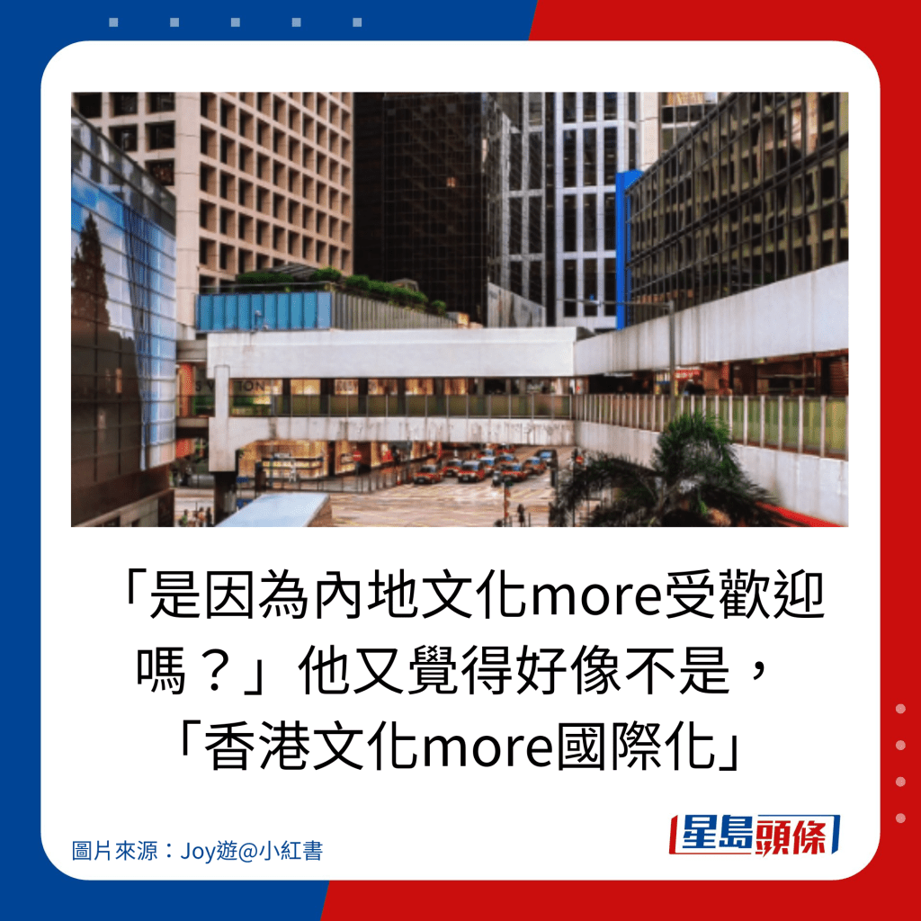 「是因為內地文化more受歡迎嗎？」他又覺得好像不是， 「香港文化more國際化」