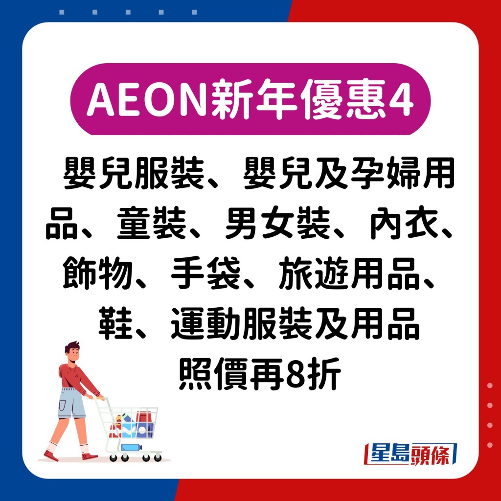 4.嬰兒服裝、嬰兒及孕婦用品、童裝、男女裝、內衣、飾物、手袋、旅遊用品、鞋、運動服裝及用品照價再8折