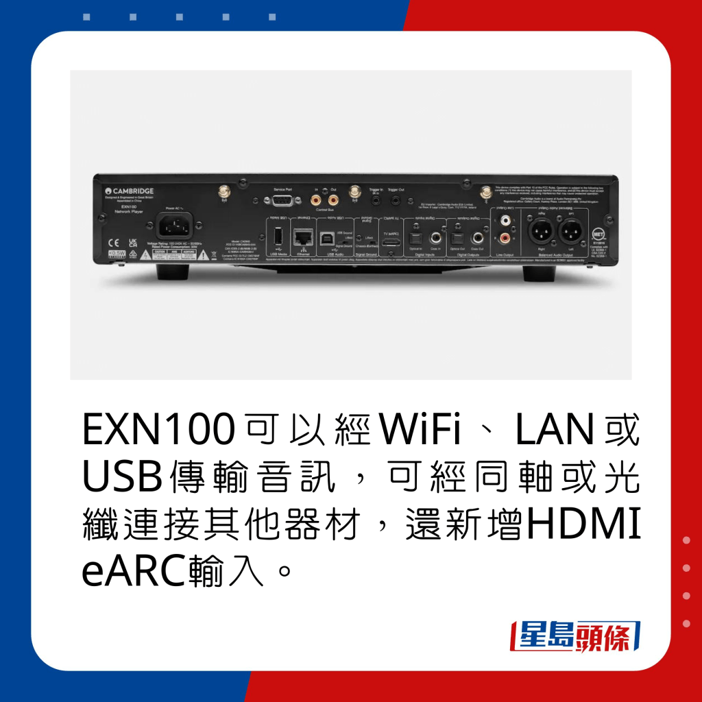 EXN100可以经WiFi、LAN或USB传输音讯，可经同轴或光纤连接其他器材，还新增HDMI eARC输入。