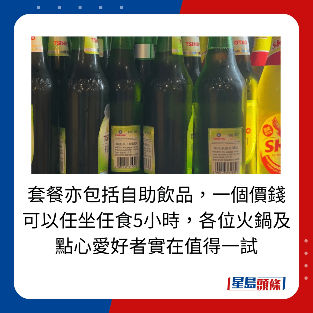 套餐亦包括自助饮品，一个价钱可以任坐任食5小时，各位火锅及点心爱好者实在值得一试