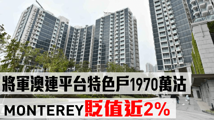 將軍澳連平台特色戶1970萬沽,MONTEREY貶值近2%。