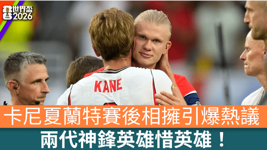 兩代神鋒英雄惜英雄！卡尼夏蘭特賽後相擁引爆熱議。