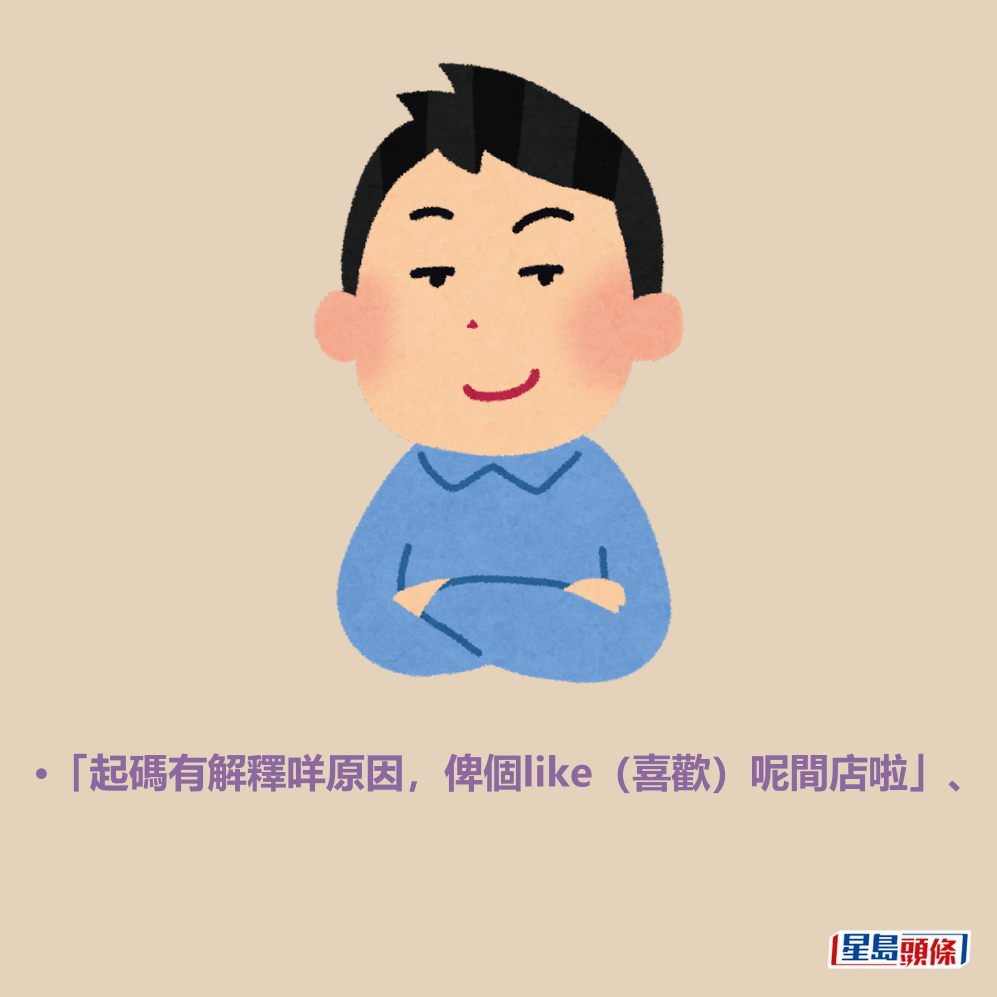 •「起碼有解釋咩原因，俾個like（喜歡）呢間店啦」、