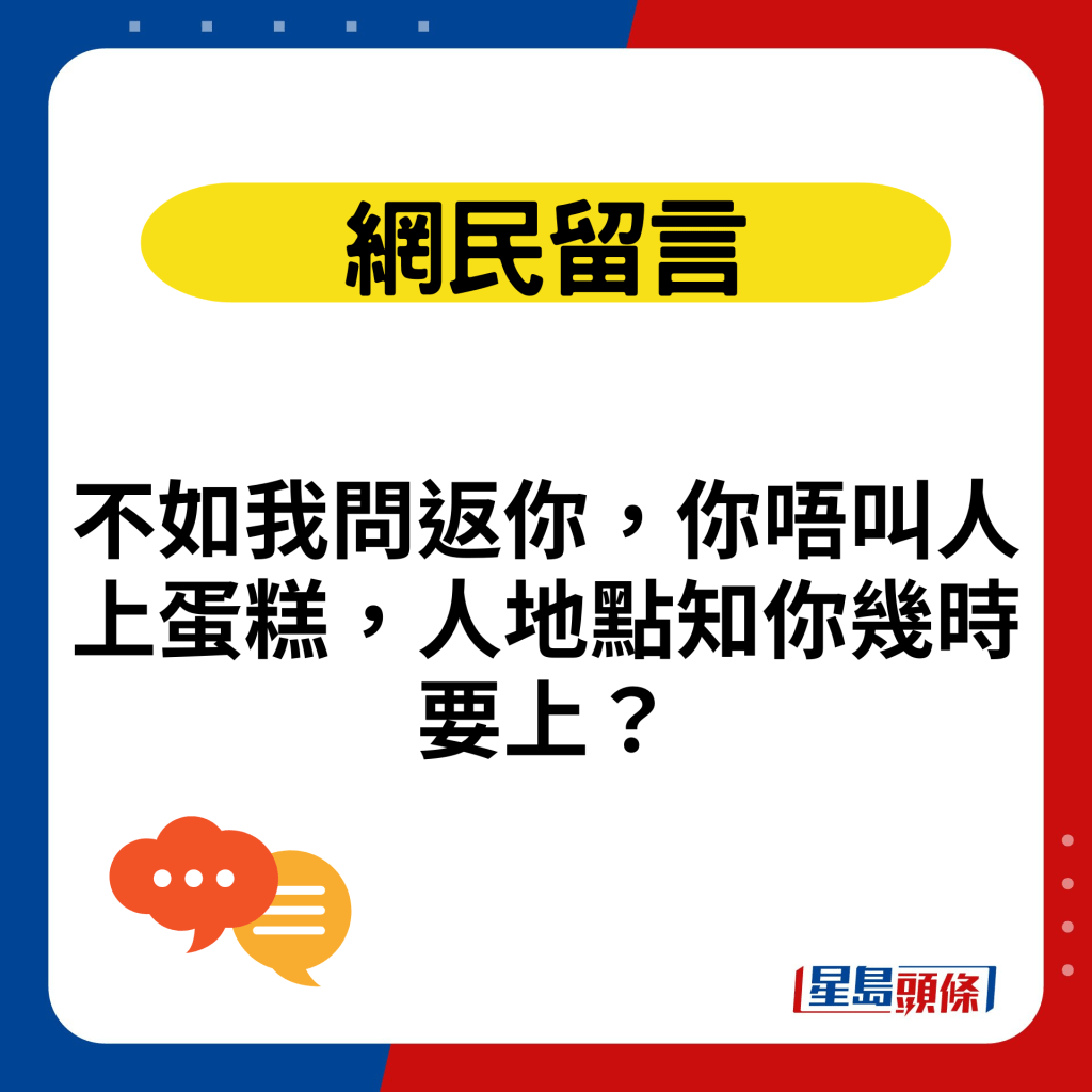 不如我問返你，你唔叫人上蛋糕，人地點知你幾時要上？