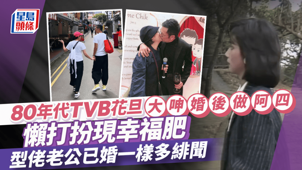 80年代TVB花旦大呻婚後做阿四！淡出懶打扮現幸福肥 型佬老公已婚一樣多緋聞