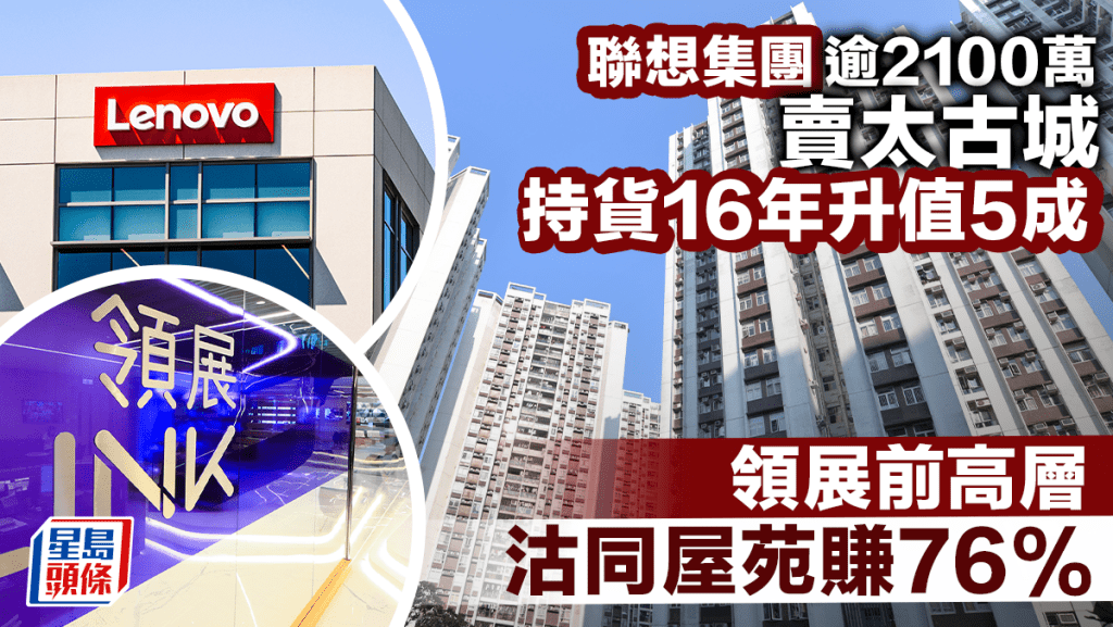 聯想集團逾2100萬賣太古城 持貨16年升值5成 領展前高層沽同屋苑賺76%