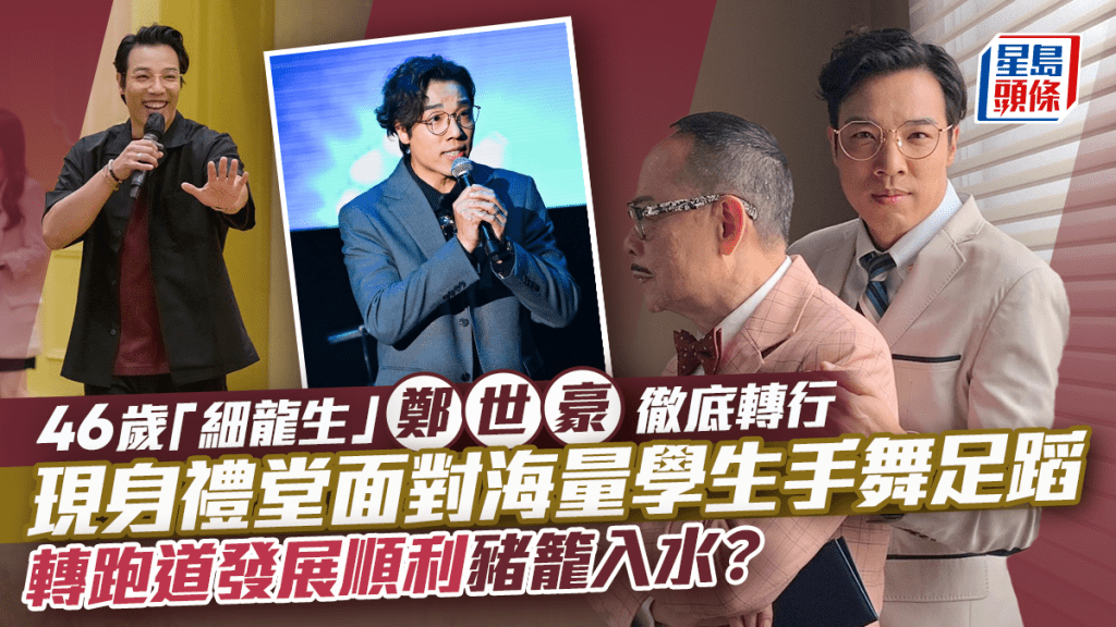 46歲「細龍生」鄭世豪徹底轉行  現身禮堂面對海量學生手舞足蹈  轉跑道發展順利豬籠入水？