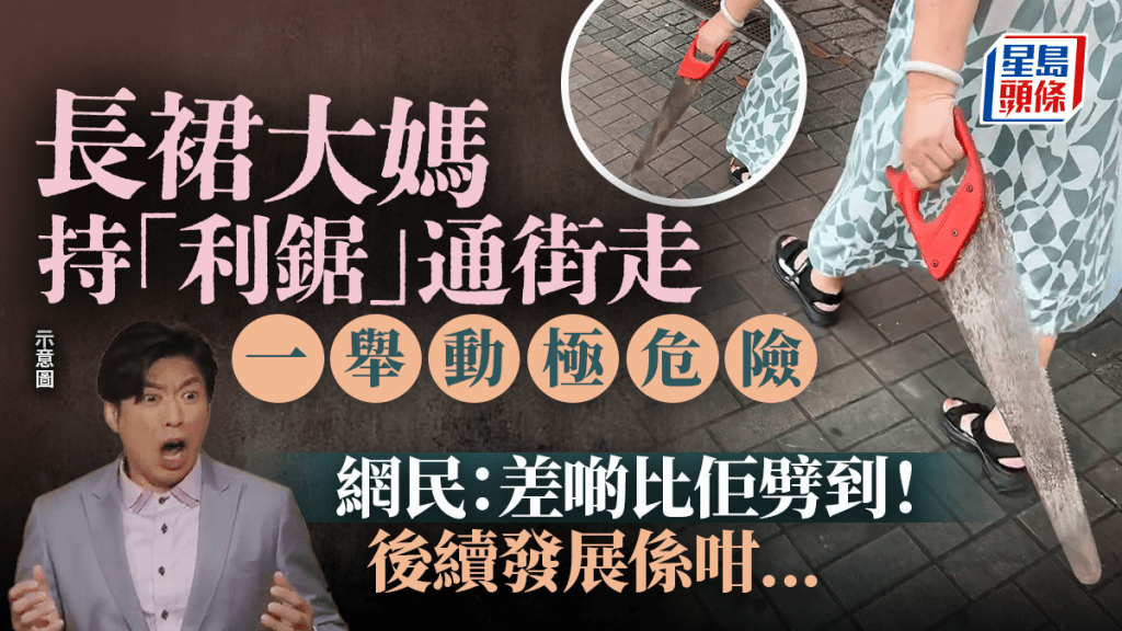 長裙大媽持「利鋸」通街走 一舉動極危險 網民:差啲比佢劈到!後續發展係咁... 長裙大媽持「利鋸」通街走 一舉動極危險 網民:差啲比佢劈到!後續發展係咁...