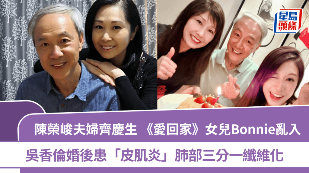 陳榮峻夫婦齊慶生  《愛回家》女兒Bonnie亂入  吳香倫婚後患「皮肌炎」肺部三分一纖維化