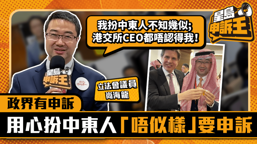 政界有申訴｜尚海龍用心扮中東人「唔似樣」要申訴