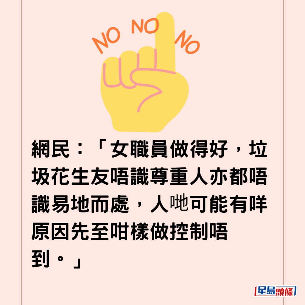  網民：「女職員做得好，垃圾花生友唔識尊重人亦都唔識易地而處，人哋可能有咩原因先至咁樣做控制唔到。」