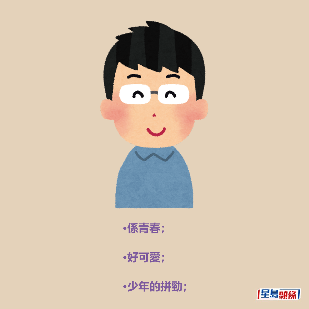 •係青春; •好可愛; •少年的拼勁; •係青春; •好可愛; •少年的拼勁;
