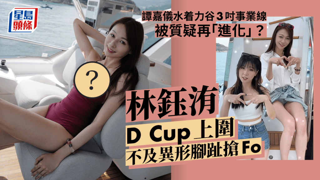 譚嘉儀水着力谷3吋事業線被質疑再「進化」？ 林鈺洧D Cup上圍不及異形腳趾搶Fo