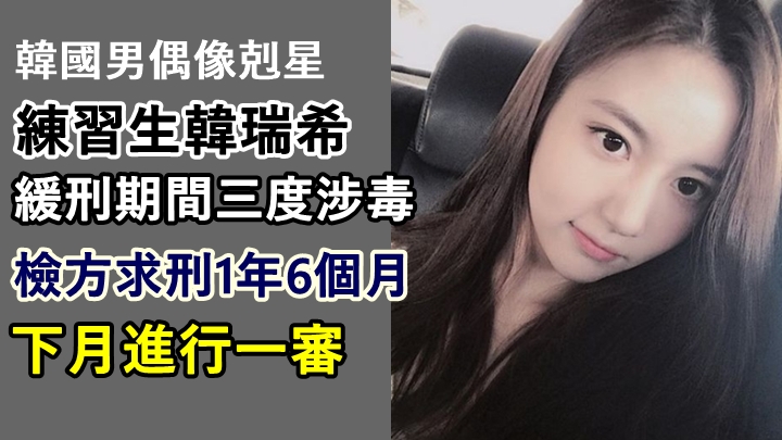 韓瑞希又再涉毒,希望今次無男星一齊被捕啦!