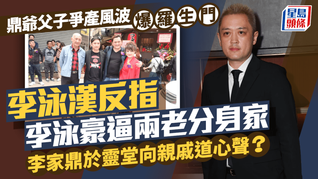 鼎爺父子爭產風波爆羅生門  李泳漢反指李泳豪逼兩老分身家  李家鼎於靈堂向親戚道心聲？