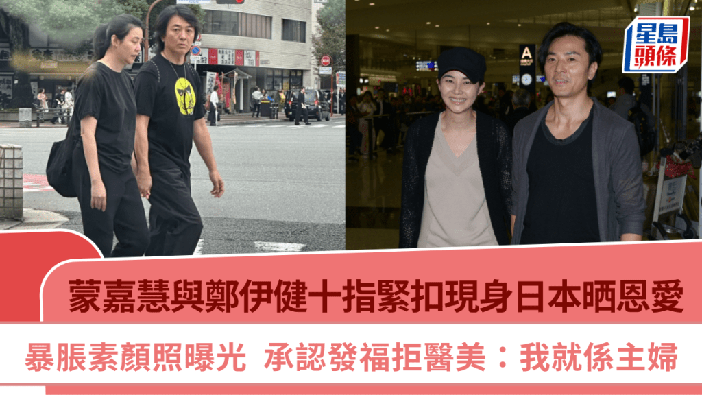 蒙嘉慧暴脹素顏照曝光  與鄭伊健十指緊扣現身日本晒恩愛  承認發福拒醫美：我就係主婦