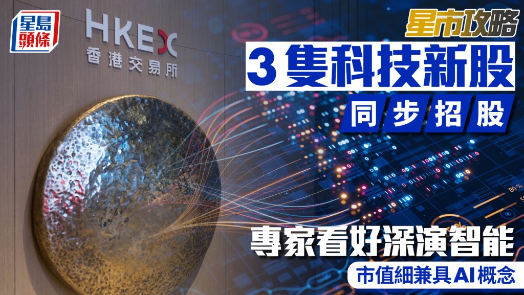 3隻科技新股同步招股 專家看好深演智能 市值細兼具AI概念｜星市攻略 