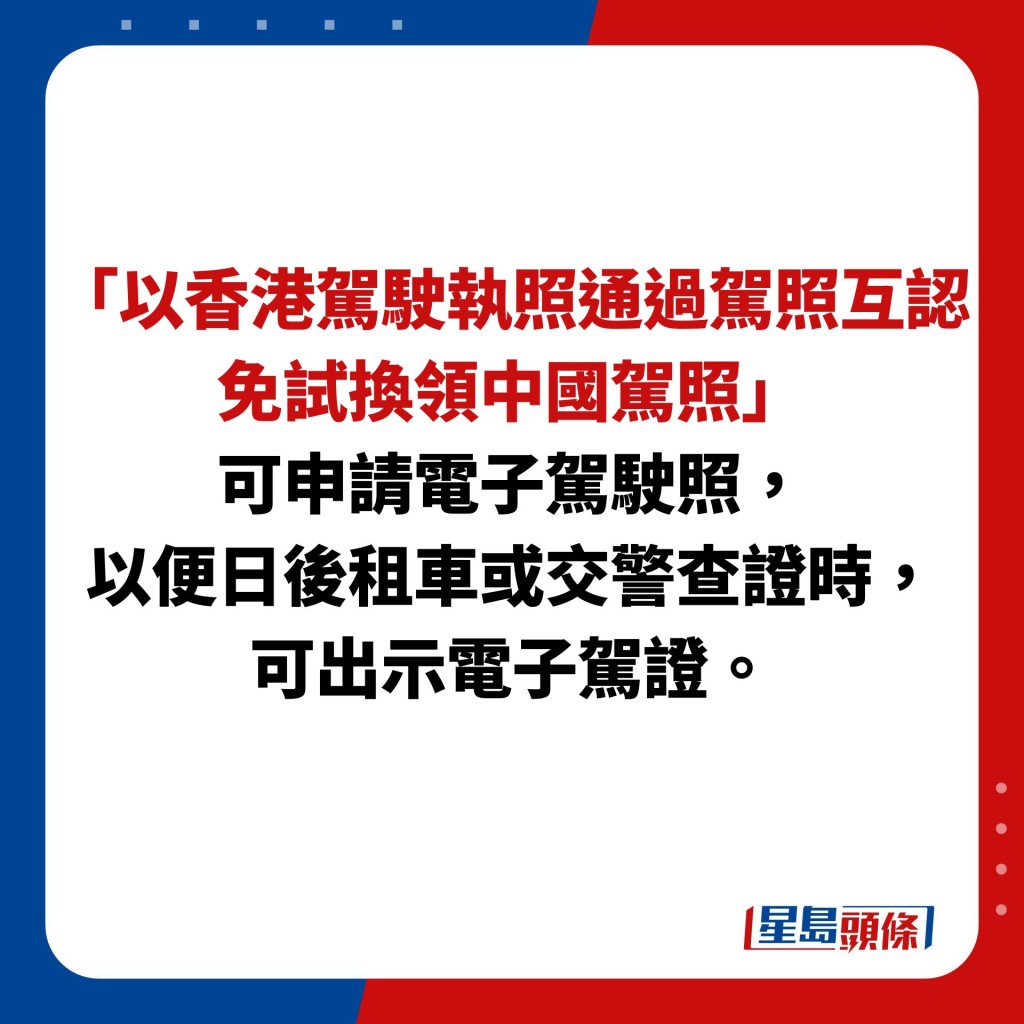「以香港驾驶执照通过驾照互认免试换领中国驾照」可申请电子驾驶照，以便日后租车或交警查证时，可出示电子驾证。
