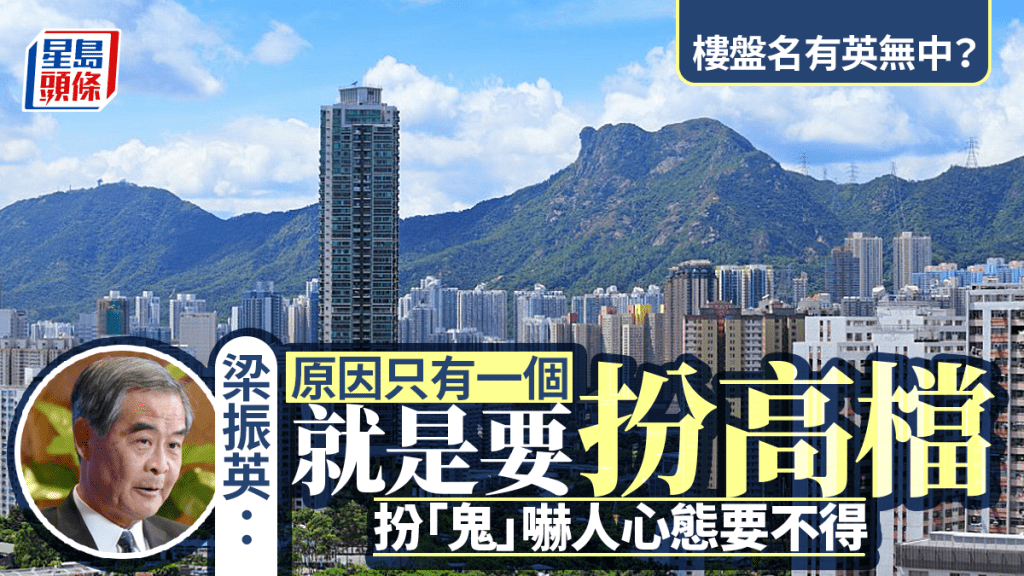 楼盘「有英无中」？梁振英批「扮高档」：明明是销售给中国人 扮「鬼」吓人心态要不得