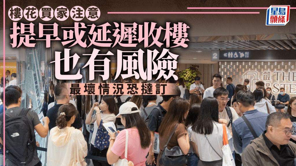 樓花買家注意 提早或延遲收樓也有風險 最壞情況恐撻訂｜曹德明