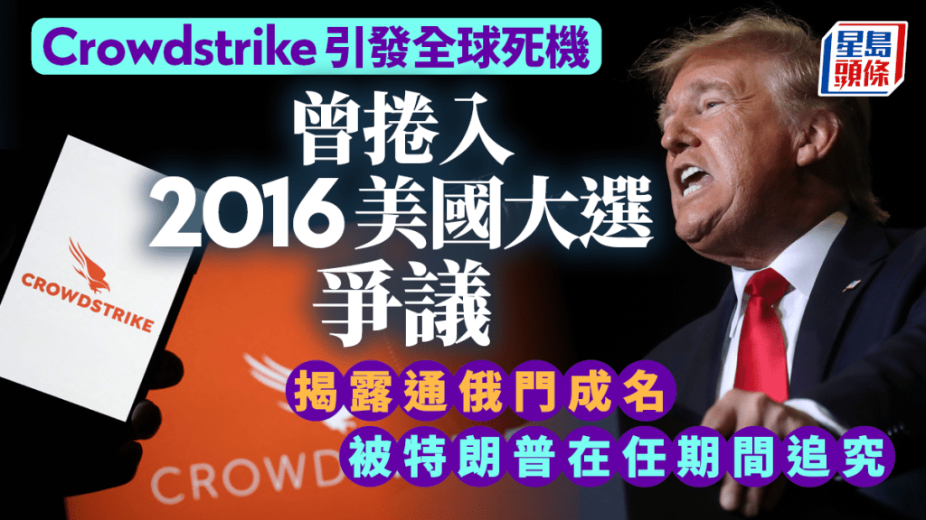 微軟死機｜元兇Crowdstrike揭露通俄門成名 被特朗普任總統期間追究終脫險